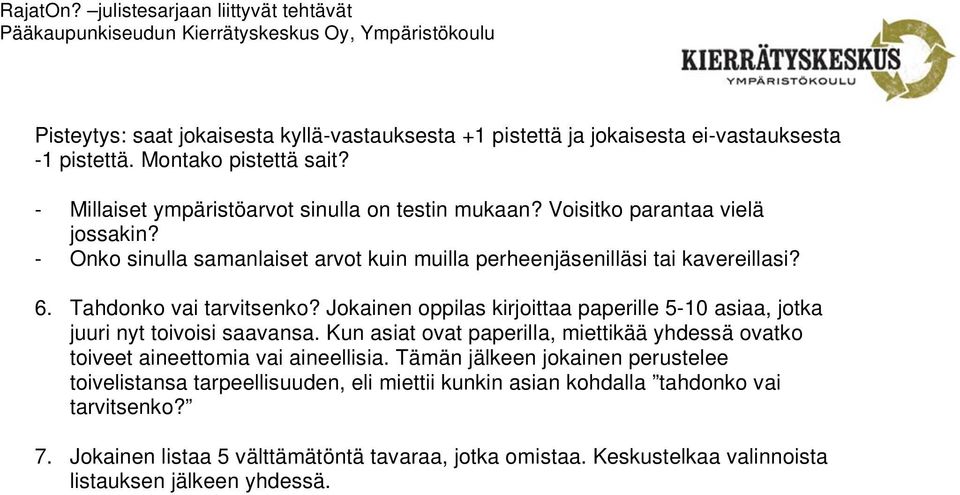 Jokainen oppilas kirjoittaa paperille 5-10 asiaa, jotka juuri nyt toivoisi saavansa. Kun asiat ovat paperilla, miettikää yhdessä ovatko toiveet aineettomia vai aineellisia.
