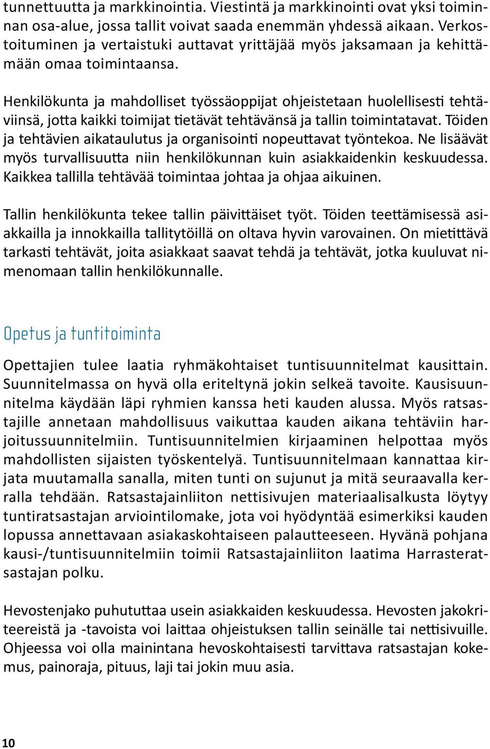 Henkilökunta ja mahdolliset työssäoppijat ohjeistetaan huolellisesti tehtäviinsä, jotta kaikki toimijat tietävät tehtävänsä ja tallin toimintatavat.