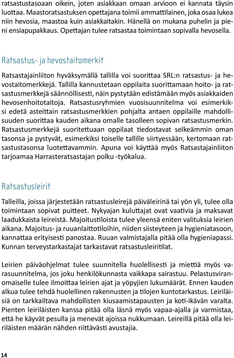 Ratsastus- ja hevostaitomerkit Ratsastajainliiton hyväksymällä tallilla voi suorittaa SRL:n ratsastus- ja hevostaitomerkkejä.