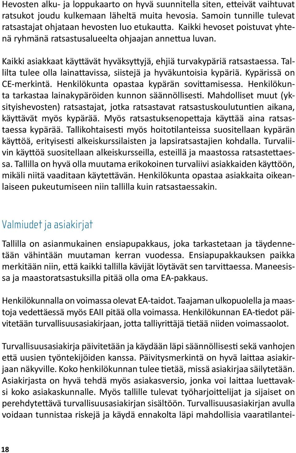 Tallilta tulee olla lainattavissa, siistejä ja hyväkuntoisia kypäriä. Kypärissä on CE-merkintä. Henkilökunta opastaa kypärän sovittamisessa.