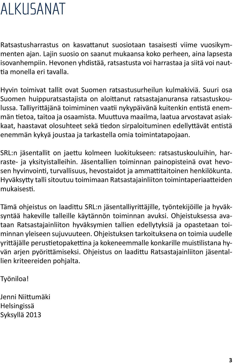 Suuri osa Suomen huippuratsastajista on aloittanut ratsastajanuransa ratsastuskoulussa. Talliyrittäjänä toimiminen vaatii nykypäivänä kuitenkin entistä enemmän tietoa, taitoa ja osaamista.