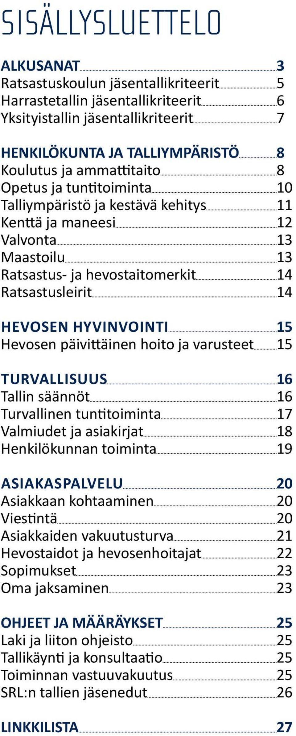 päivittäinen hoito ja varusteet 15 Turvallisuus 16 Tallin säännöt 16 Turvallinen tuntitoiminta 17 Valmiudet ja asiakirjat 18 Henkilökunnan toiminta 19 Asiakaspalvelu 20 Asiakkaan kohtaaminen 20