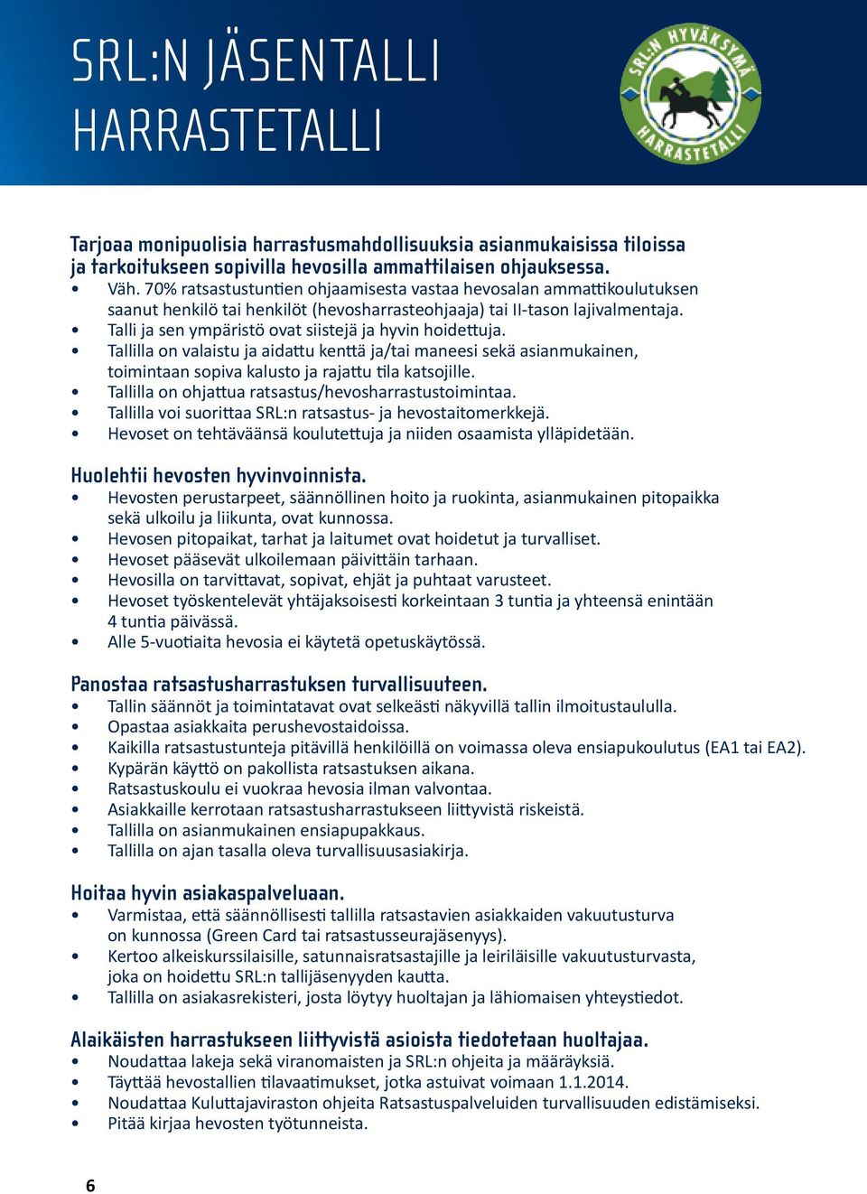 Talli ja sen ympäristö ovat siistejä ja hyvin hoidettuja. Tallilla on valaistu ja aidattu kenttä ja/tai maneesi sekä asianmukainen, toimintaan sopiva kalusto ja rajattu tila katsojille.