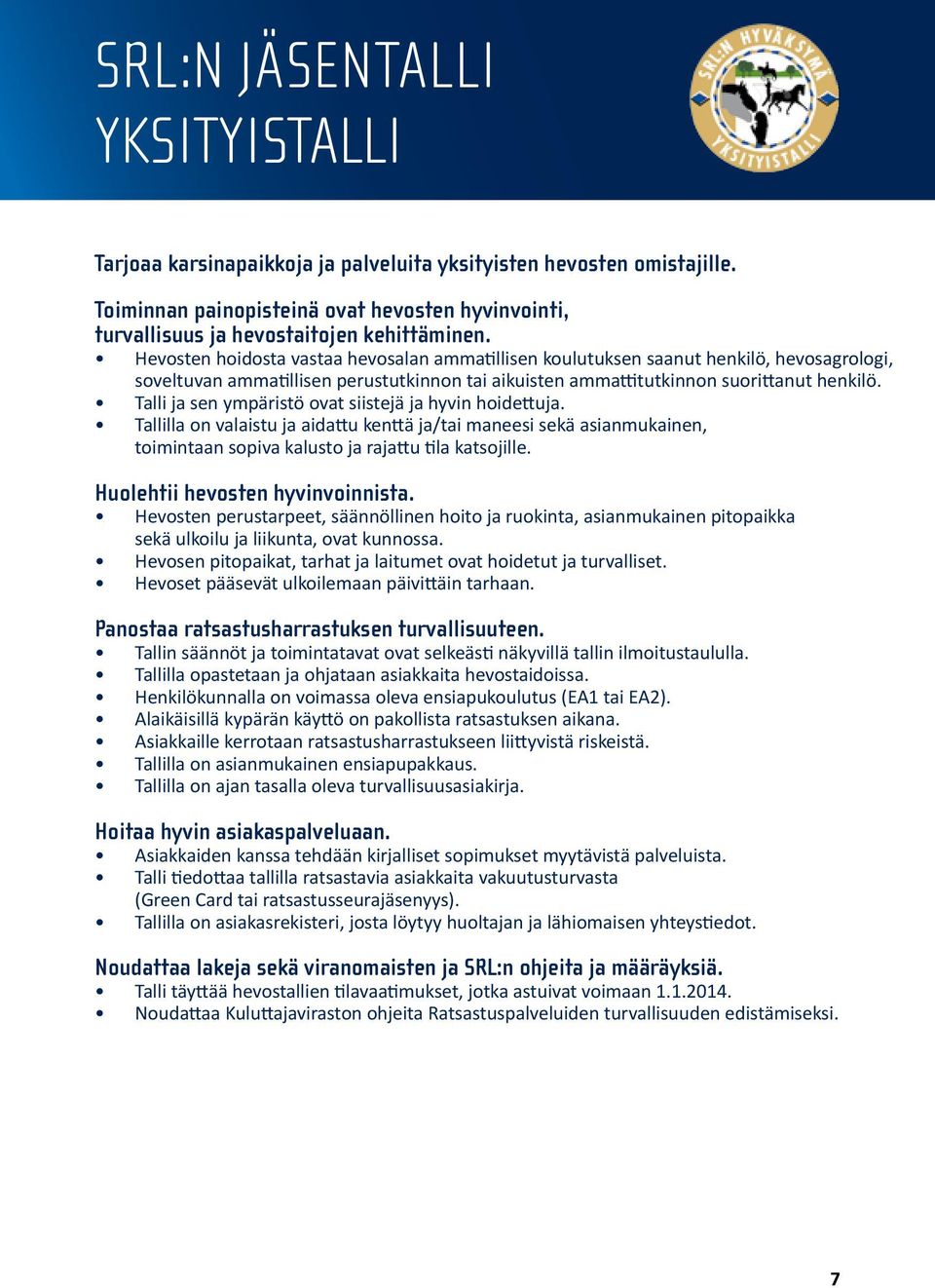 Talli ja sen ympäristö ovat siistejä ja hyvin hoidettuja. Tallilla on valaistu ja aidattu kenttä ja/tai maneesi sekä asianmukainen, toimintaan sopiva kalusto ja rajattu tila katsojille.