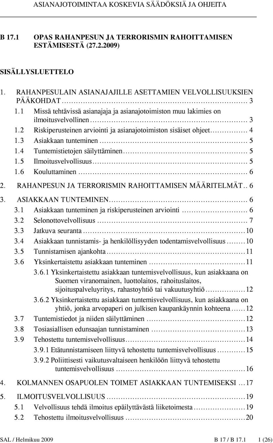 4 Tuntemistietojen säilyttäminen... 5 1.5 Ilmoitusvelvollisuus... 5 1.6 Kouluttaminen... 6 2. RAHANPESUN JA TERRORISMIN RAHOITTAMISEN MÄÄRITELMÄT.. 6 3.