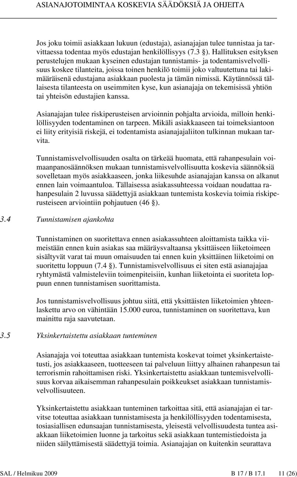 asiakkaan puolesta ja tämän nimissä. Käytännössä tällaisesta tilanteesta on useimmiten kyse, kun asianajaja on tekemisissä yhtiön tai yhteisön edustajien kanssa.