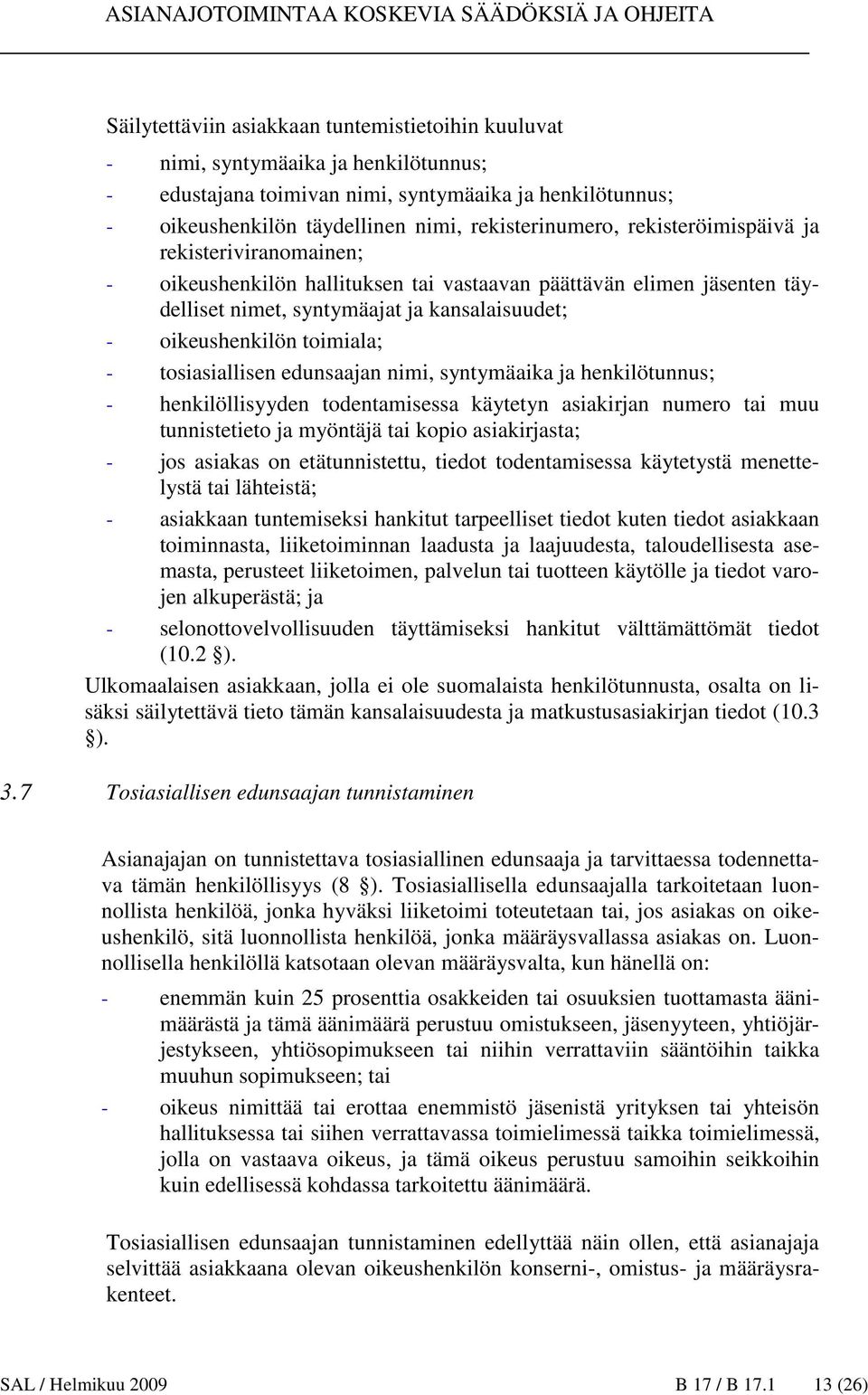 tosiasiallisen edunsaajan nimi, syntymäaika ja henkilötunnus; - henkilöllisyyden todentamisessa käytetyn asiakirjan numero tai muu tunnistetieto ja myöntäjä tai kopio asiakirjasta; - jos asiakas on