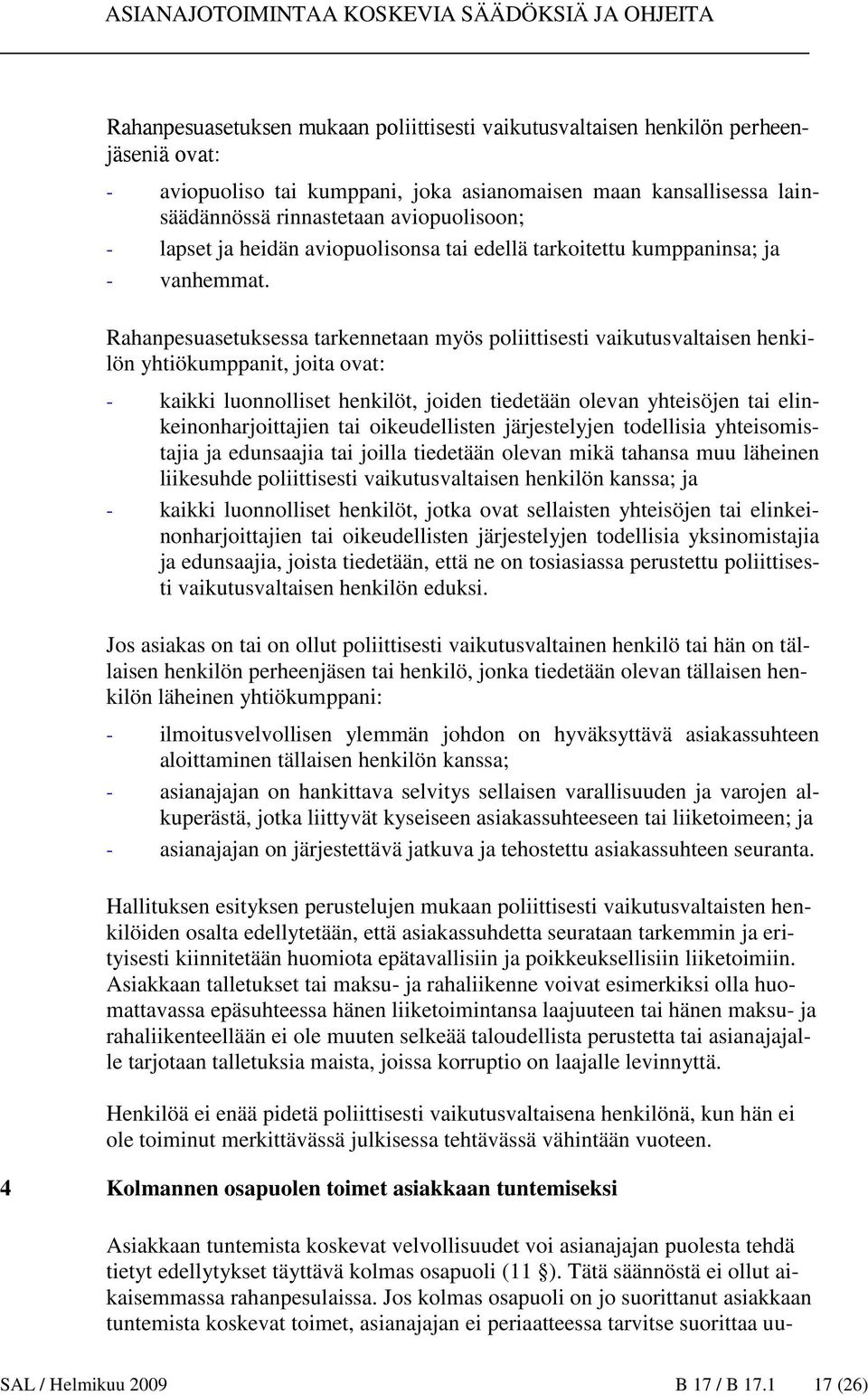 Rahanpesuasetuksessa tarkennetaan myös poliittisesti vaikutusvaltaisen henkilön yhtiökumppanit, joita ovat: - kaikki luonnolliset henkilöt, joiden tiedetään olevan yhteisöjen tai