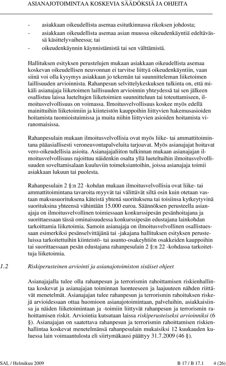 Hallituksen esityksen perustelujen mukaan asiakkaan oikeudellista asemaa koskevan oikeudellisen neuvonnan ei tarvitse liittyä oikeudenkäyntiin, vaan siinä voi olla kysymys asiakkaan jo tekemän tai