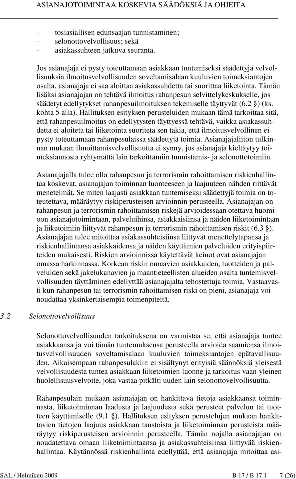 asiakassuhdetta tai suorittaa liiketointa. Tämän lisäksi asianajajan on tehtävä ilmoitus rahanpesun selvittelykeskukselle, jos säädetyt edellytykset rahanpesuilmoituksen tekemiselle täyttyvät (6.