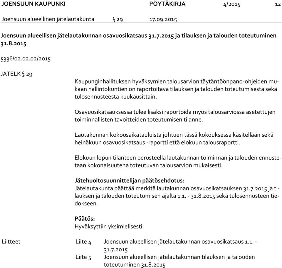 02.02/2015 JATELK 29 Kaupunginhallituksen hyväksymien talousarvion täytäntöönpano-ohjeiden mukaan hallintokuntien on raportoitava tilauksen ja talouden toteutumisesta sekä tu los en nus tees ta