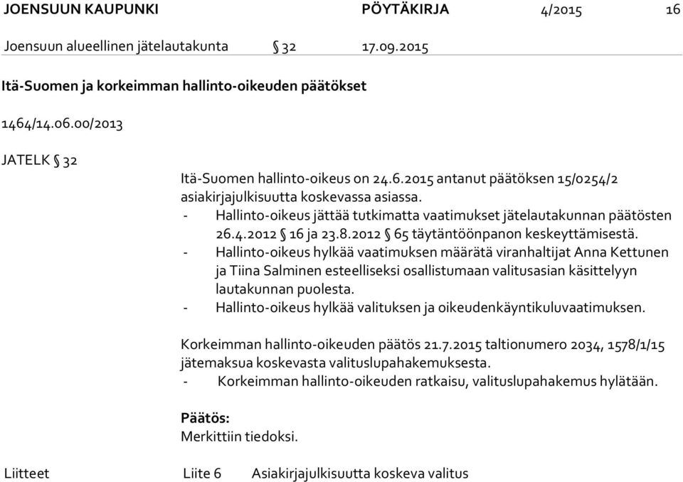 - Hallinto-oikeus jättää tutkimatta vaatimukset jätelautakunnan päätösten 26.4.2012 16 ja 23.8.2012 65 täytäntöönpanon keskeyttämisestä.