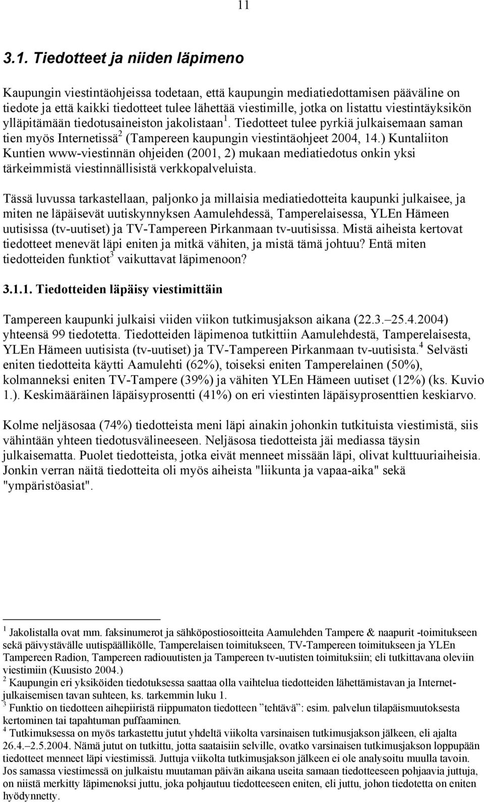 ) Kuntaliiton Kuntien www-viestinnän ohjeiden (2001, 2) mukaan mediatiedotus onkin yksi tärkeimmistä viestinnällisistä verkkopalveluista.