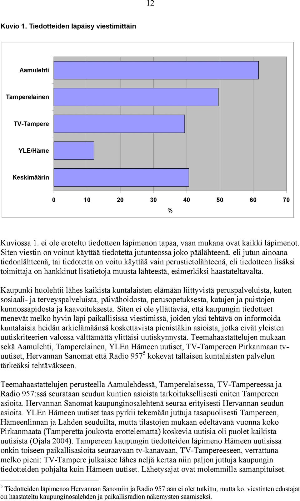 Siten viestin on voinut käyttää tiedotetta jutunteossa joko päälähteenä, eli jutun ainoana tiedonlähteenä, tai tiedotetta on voitu käyttää vain perustietolähteenä, eli tiedotteen lisäksi toimittaja