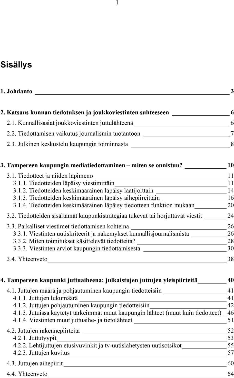 Tiedotteiden keskimääräinen läpäisy laatijoittain 14 3.1.3. Tiedotteiden keskimääräinen läpäisy aihepiireittäin 16 3.1.4. Tiedotteiden keskimääräinen läpäisy tiedotteen funktion mukaan 20