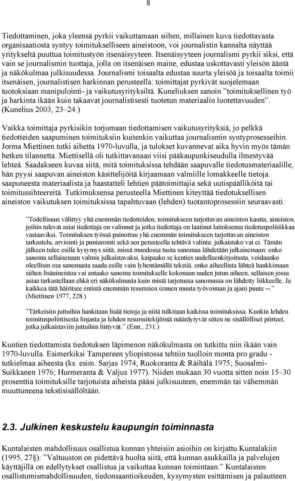 Journalismi toisaalta edustaa suurta yleisöä ja toisaalta toimii itsenäisen, journalistisen harkinnan perusteella: toimittajat pyrkivät suojelemaan tuotoksiaan manipulointi- ja vaikutusyrityksiltä.