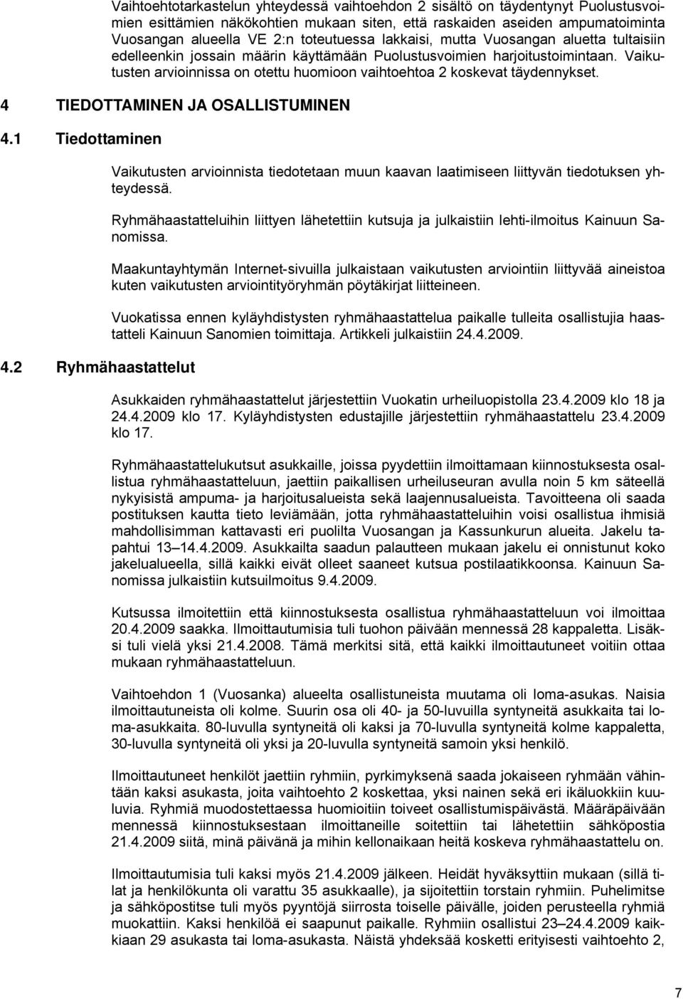 Vaikutusten arvioinnissa on otettu huomioon vaihtoehtoa 2 koskevat täydennykset. 4 TIEDOTTAMINEN JA OSALLISTUMINEN 4.1 Tiedottaminen 4.