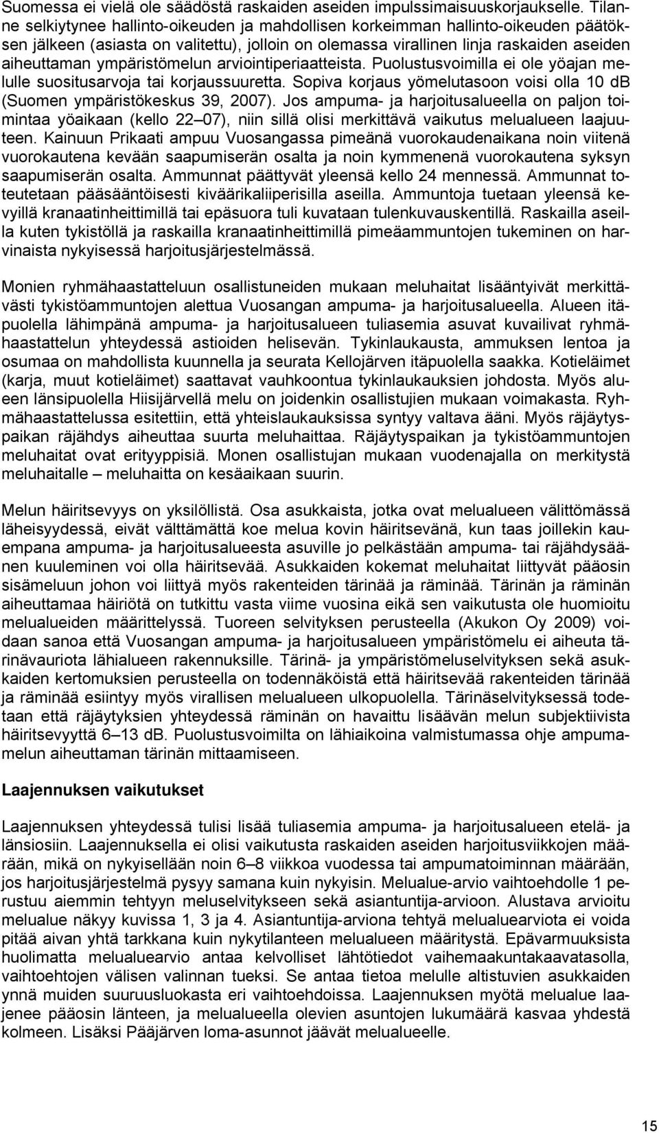 ympäristömelun arviointiperiaatteista. Puolustusvoimilla ei ole yöajan melulle suositusarvoja tai korjaussuuretta. Sopiva korjaus yömelutasoon voisi olla 10 db (Suomen ympäristökeskus 39, 2007).