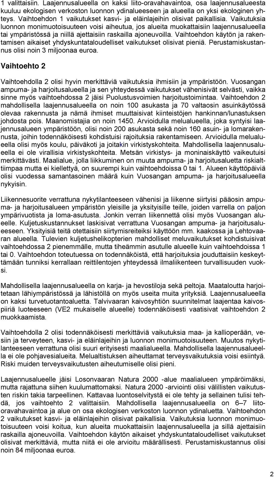 Vaikutuksia luonnon monimuotoisuuteen voisi aiheutua, jos alueita muokattaisiin laajennusalueella tai ympäristössä ja niillä ajettaisiin raskailla ajoneuvoilla.