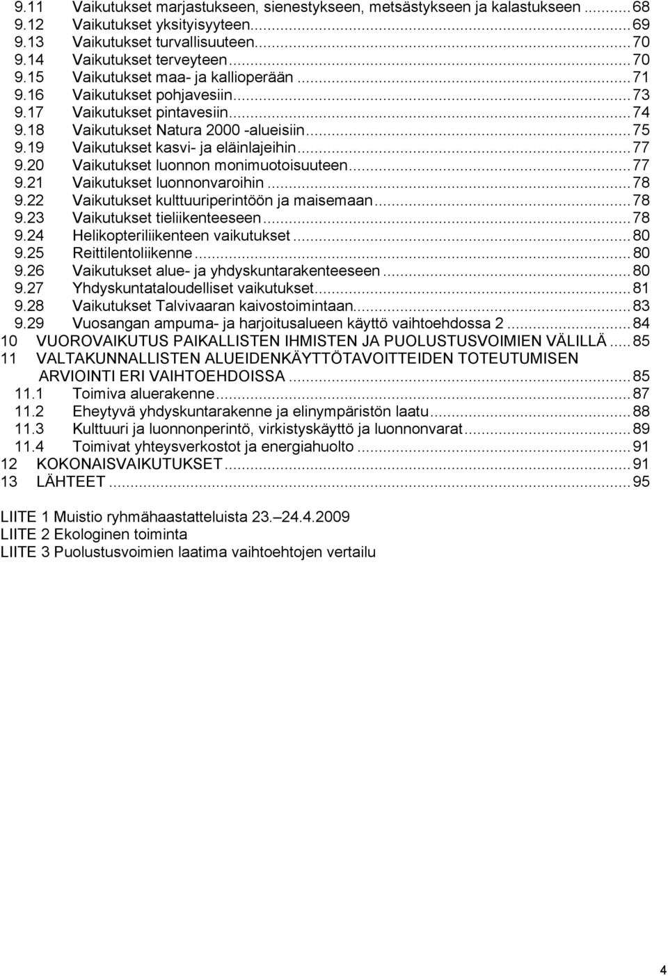 20 Vaikutukset luonnon monimuotoisuuteen...77 9.21 Vaikutukset luonnonvaroihin...78 9.22 Vaikutukset kulttuuriperintöön ja maisemaan...78 9.23 Vaikutukset tieliikenteeseen...78 9.24 Helikopteriliikenteen vaikutukset.