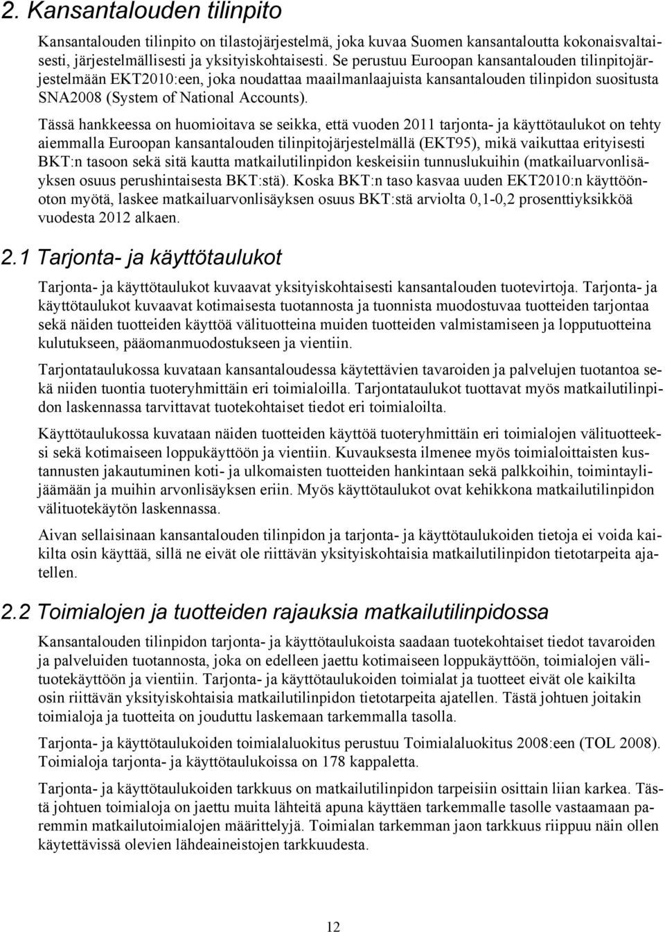 Tässä hankkeessa on huomioitava se seikka, että vuoden 2011 tarjonta- ja käyttötaulukot on tehty aiemmalla Euroopan kansantalouden tilinpitojärjestelmällä (EKT95), mikä vaikuttaa erityisesti BKT:n