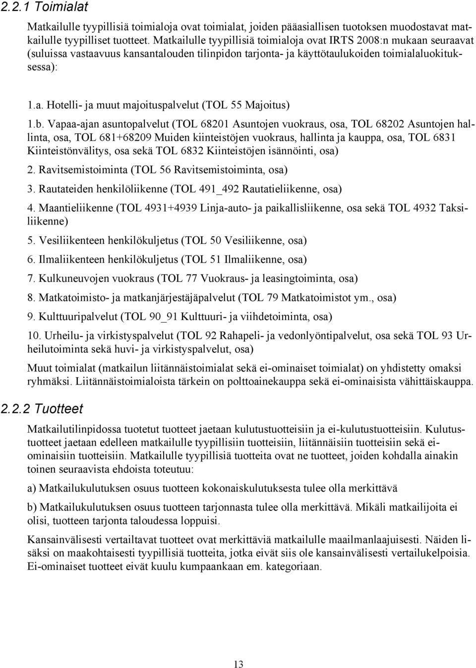 b. Vapaa-ajan asuntopalvelut (TOL 68201 Asuntojen vuokraus, osa, TOL 68202 Asuntojen hallinta, osa, TOL 681+68209 Muiden kiinteistöjen vuokraus, hallinta ja kauppa, osa, TOL 6831 Kiinteistönvälitys,