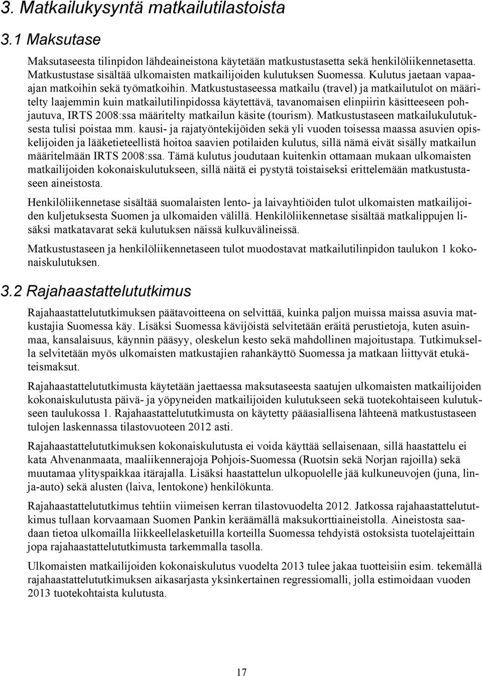 Matkustustaseessa matkailu (travel) ja matkailutulot on määritelty laajemmin kuin matkailutilinpidossa käytettävä, tavanomaisen elinpiirin käsitteeseen pohjautuva, IRTS 2008:ssa määritelty matkailun