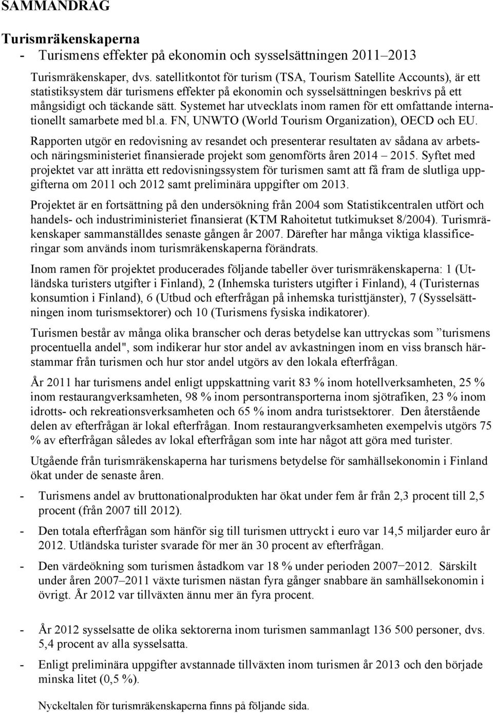 Systemet har utvecklats inom ramen för ett omfattande internationellt samarbete med bl.a. FN, UNWTO (World Tourism Organization), OECD och EU.