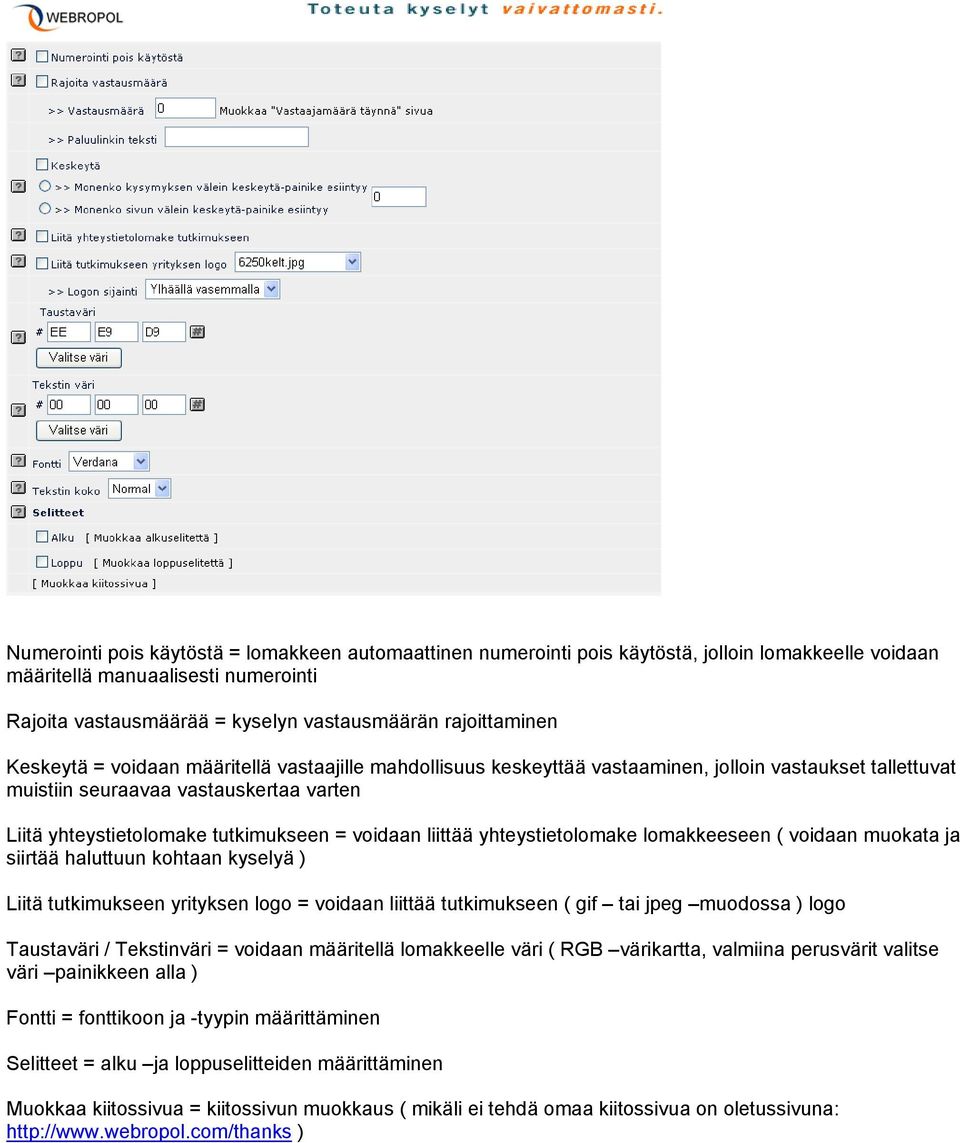 tutkimukseen = voidaan liittää yhteystietolomake lomakkeeseen ( voidaan muokata ja siirtää haluttuun kohtaan kyselyä ) Liitä tutkimukseen yrityksen logo = voidaan liittää tutkimukseen ( gif tai jpeg