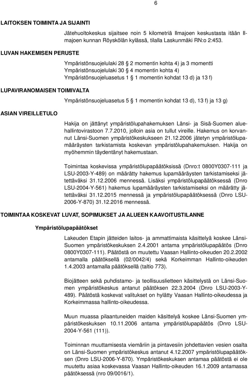 Ympäristönsuojelulaki 28 2 momentin kohta 4) ja 3 momentti Ympäristönsuojelulaki 30 4 momentin kohta 4) Ympäristönsuojeluasetus 1 1 momentin kohdat 13 d) ja 13 f) Ympäristönsuojeluasetus 5 1 momentin