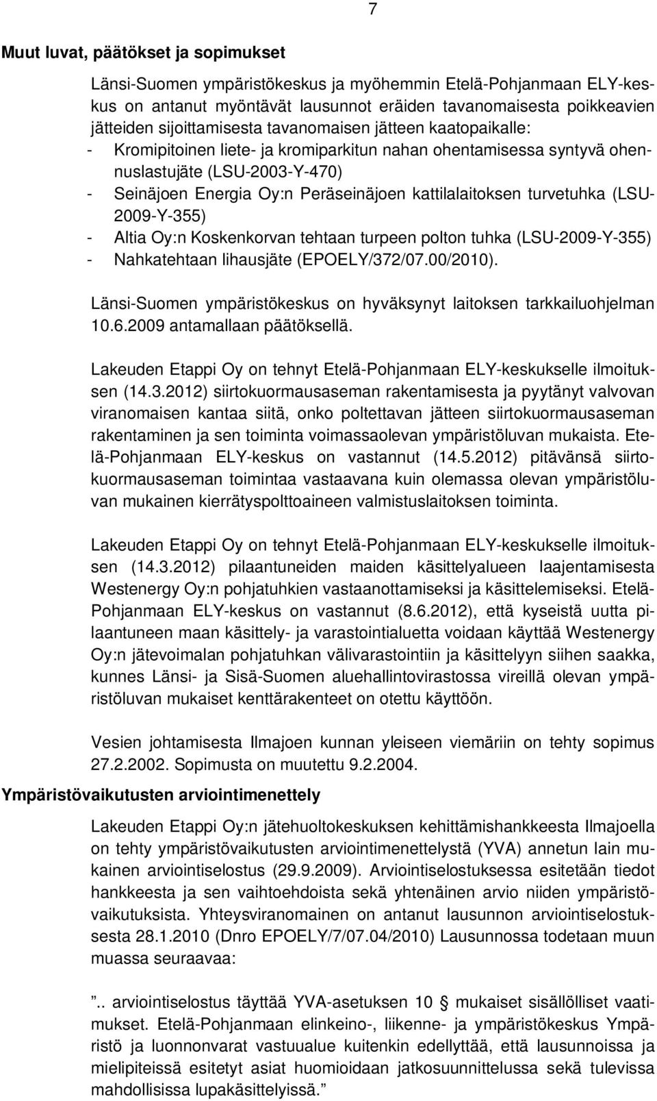 turvetuhka (LSU- 2009-Y-355) - Altia Oy:n Koskenkorvan tehtaan turpeen polton tuhka (LSU-2009-Y-355) - Nahkatehtaan lihausjäte (EPOELY/372/07.00/2010).