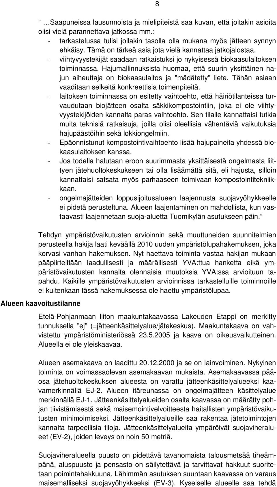 Hajumallinnuksista huomaa, että suurin yksittäinen hajun aiheuttaja on biokaasulaitos ja "mädätetty" liete. Tähän asiaan vaaditaan selkeitä konkreettisia toimenpiteitä.