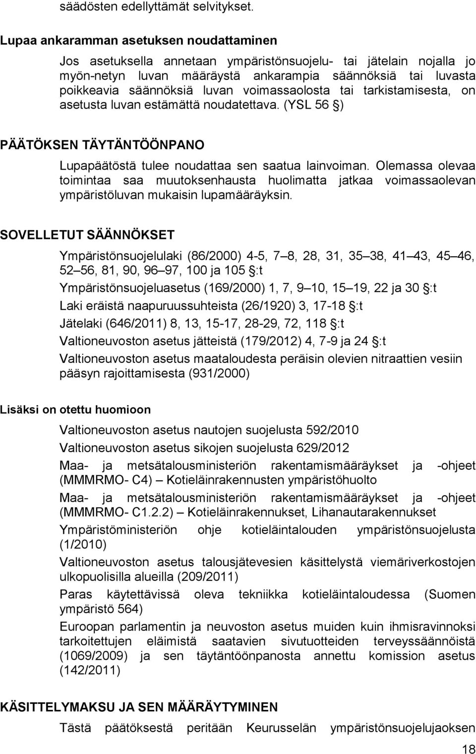 voimassaolosta tai tarkistamisesta, on asetusta luvan estämättä noudatettava. (YSL 56 ) PÄÄTÖKSEN TÄYTÄNTÖÖNPANO Lupapäätöstä tulee noudattaa sen saatua lainvoiman.