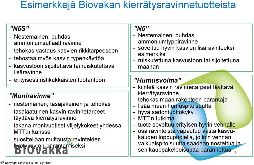 - takana monivuotiset viljelykokeet yhdessä MTT:n kanssa - suositellaan multausta ravinteiden hyötykäytön parantamiseksi N5 - Nestemäinen, puhdas ammoniumtyppiravinne - soveltuu hyvin kasvien