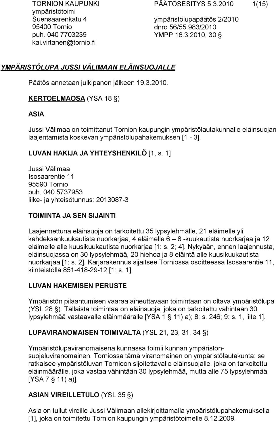 LUVAN HAKIJA JA YHTEYSHENKILÖ [1, s. 1] Jussi Välimaa Isosaarentie 11 95590 Tornio puh.