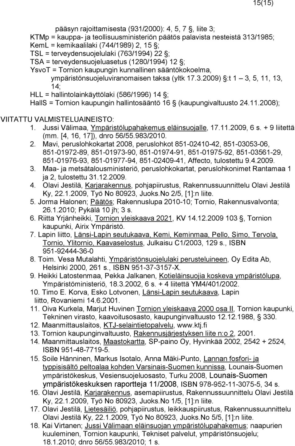 11.2008); VIITATTU VALMISTELUAINEISTO: 1. Jussi Välimaa, Ympäristölupahakemus eläinsuojalle, 17.11.2009, 6 s. + 9 liitettä (mm. [4, 16, 17]), dnro 56/55.983/2010. 2.