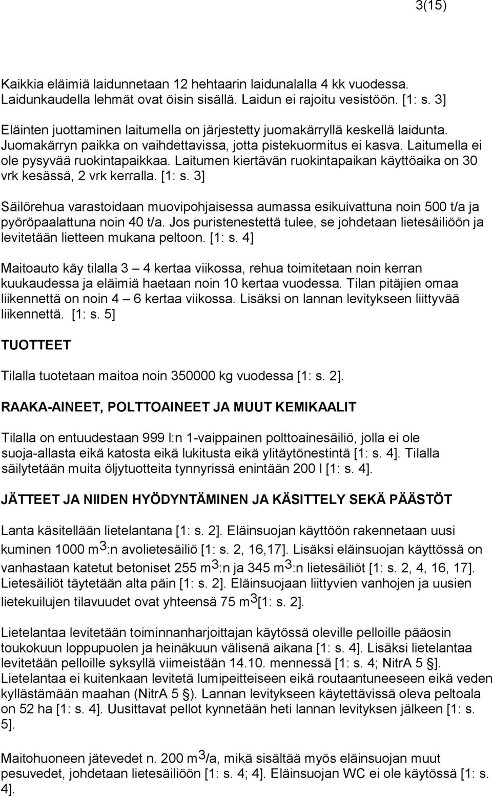 Laitumen kiertävän ruokintapaikan käyttöaika on 30 vrk kesässä, 2 vrk kerralla. [1: s. 3] Säilörehua varastoidaan muovipohjaisessa aumassa esikuivattuna noin 500 t/a ja pyöröpaalattuna noin 40 t/a.