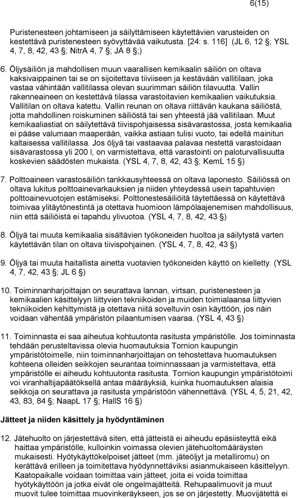 Öljysäiliön ja mahdollisen muun vaarallisen kemi kaalin säiliön on oltava kaksivaippainen tai se on sijoitettava tiivii seen ja kestävään vallitilaan, joka vastaa vähintään vallitilassa ole van