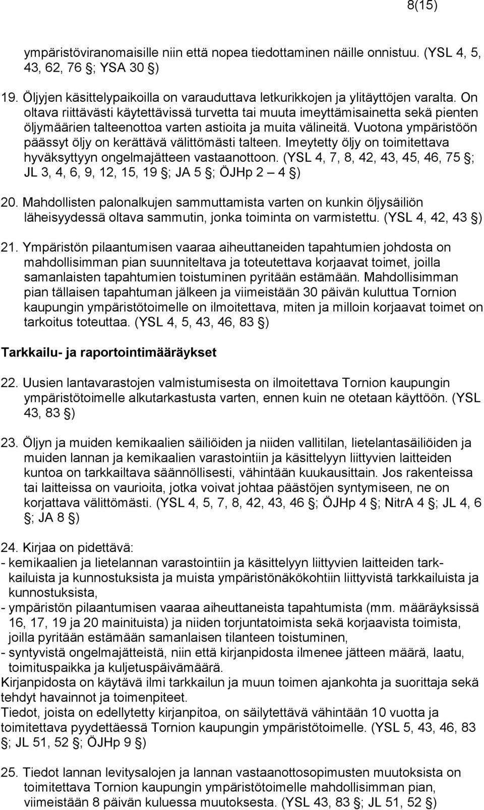 Vuotona ympäristöön päässyt öljy on kerättävä välittömästi talteen. Imeytetty öljy on toimitettava hyväksyttyyn ongelmajätteen vastaan ottoon.