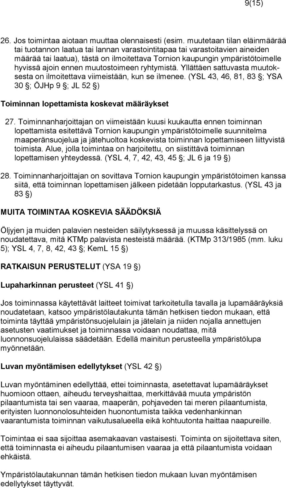 ennen muutostoimeen ryhtymistä. Yllättäen sattuvasta muutoksesta on ilmoitettava viimeistään, kun se ilmenee.