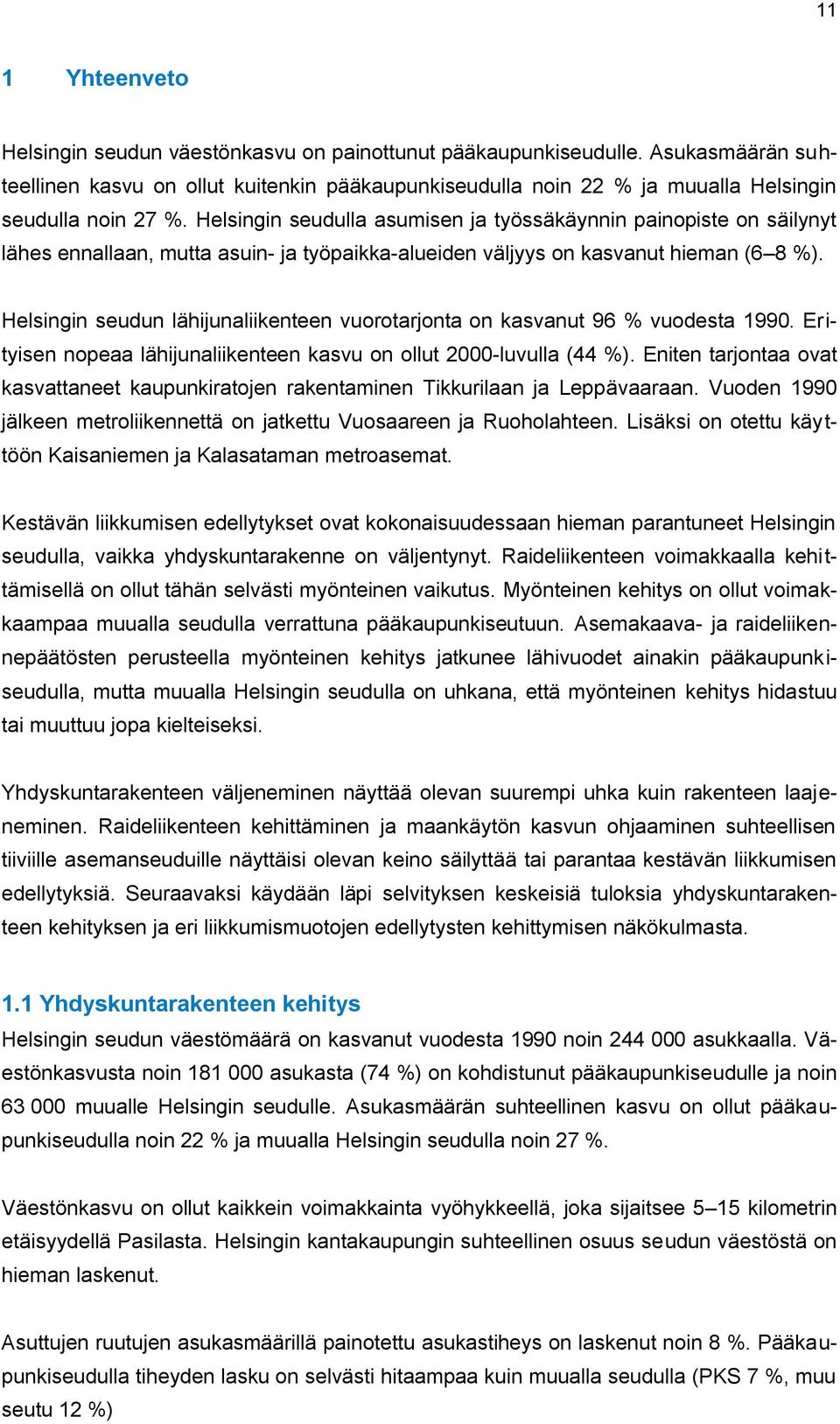 Helsingin seudulla asumisen ja työssäkäynnin painopiste on säilynyt lähes ennallaan, mutta asuin- ja työpaikka-alueiden väljyys on kasvanut hieman (6 8 %).