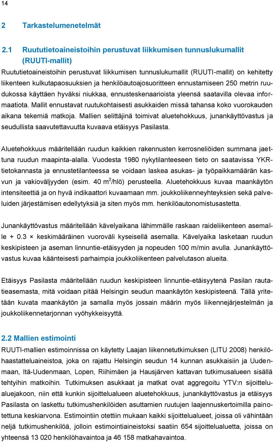 kulkutapaosuuksien ja henkilöautoajosuoritteen ennustamiseen 250 metrin ruudukossa käyttäen hyväksi niukkaa, ennusteskenaarioista yleensä saatavilla olevaa informaatiota.