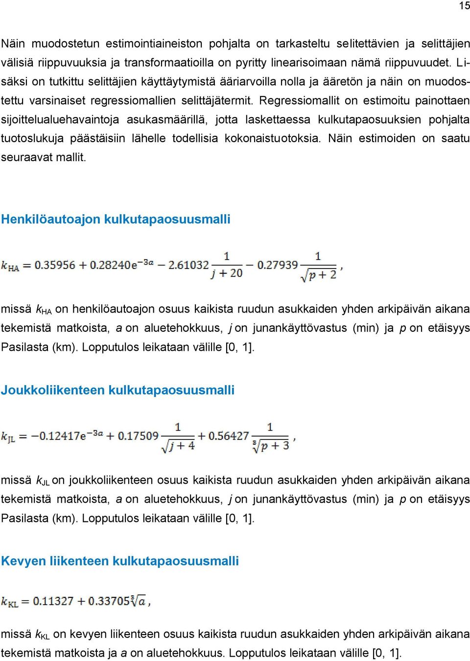 Regressiomallit on estimoitu painottaen sijoittelualuehavaintoja asukasmäärillä, jotta laskettaessa kulkutapaosuuksien pohjalta tuotoslukuja päästäisiin lähelle todellisia kokonaistuotoksia.