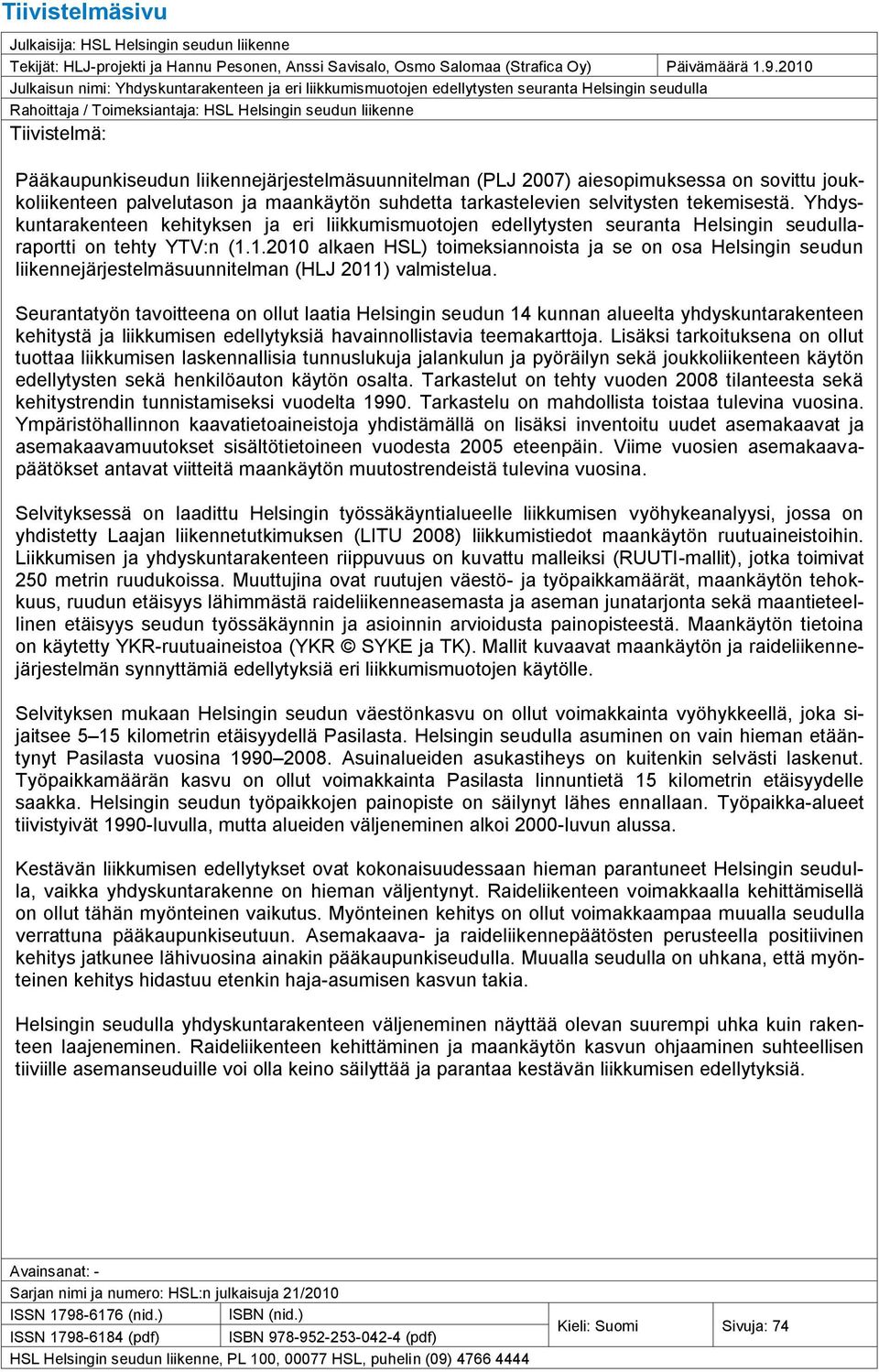 liikennejärjestelmäsuunnitelman (PLJ 2007) aiesopimuksessa on sovittu joukkoliikenteen palvelutason ja maankäytön suhdetta tarkastelevien selvitysten tekemisestä.