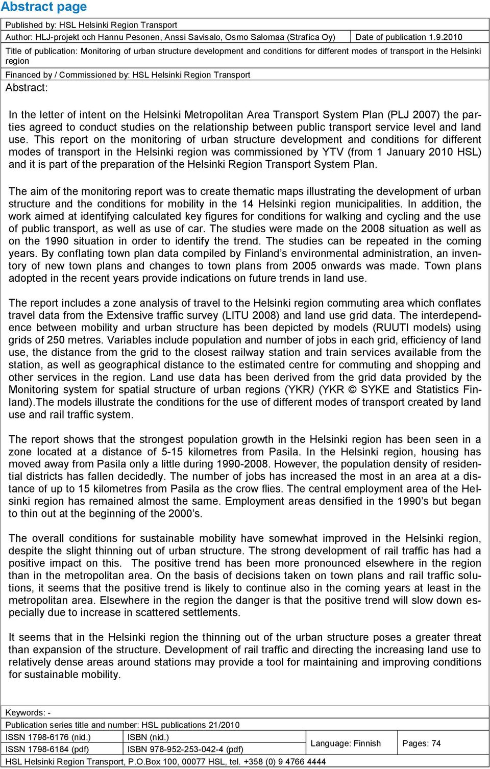 Transport Abstract: In the letter of intent on the Helsinki Metropolitan Area Transport System Plan (PLJ 2007) the parties agreed to conduct studies on the relationship between public transport