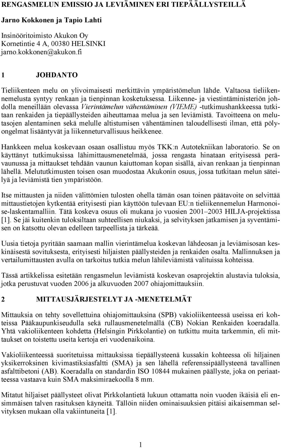 Liikenne- ja viestintäministeriön johdolla meneillään olevassa Vierintämelun vähentäminen (VIEME) -tutkimushankkeessa tutkitaan renkaiden ja tiepäällysteiden aiheuttamaa melua ja sen leviämistä.