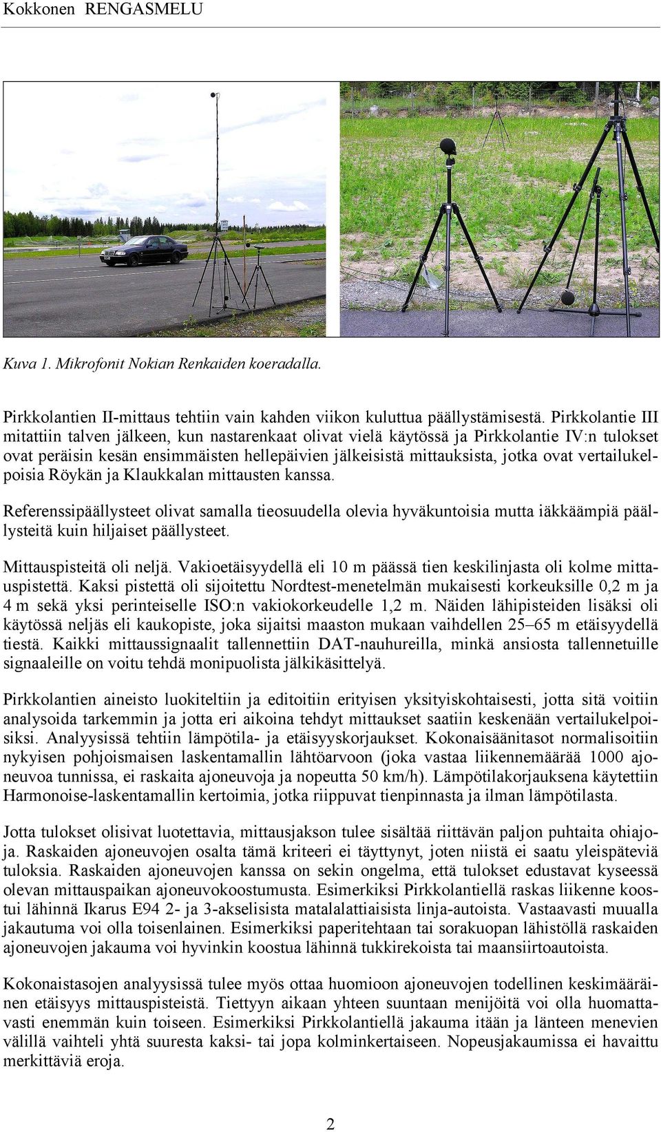vertailukelpoisia Röykän ja Klaukkalan mittausten kanssa. Referenssipäällysteet olivat samalla tieosuudella olevia hyväkuntoisia mutta iäkkäämpiä päällysteitä kuin hiljaiset päällysteet.