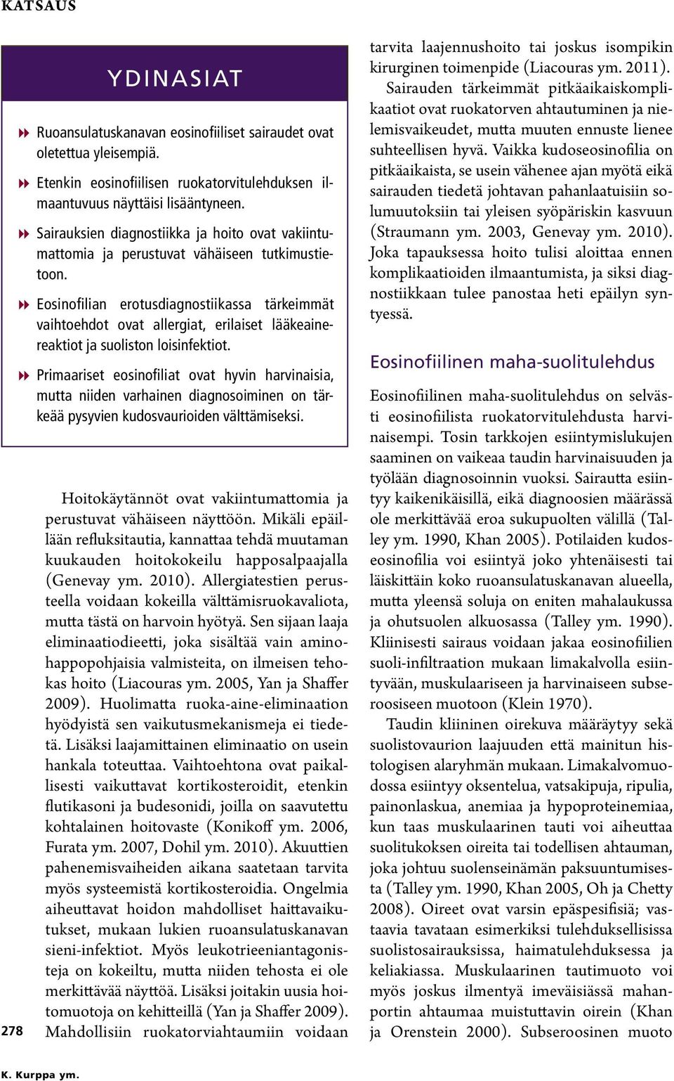 88Eosinofilian erotusdiagnostiikassa tärkeimmät vaihtoehdot ovat allergiat, erilaiset lääkeainereaktiot ja suoliston loisinfektiot.