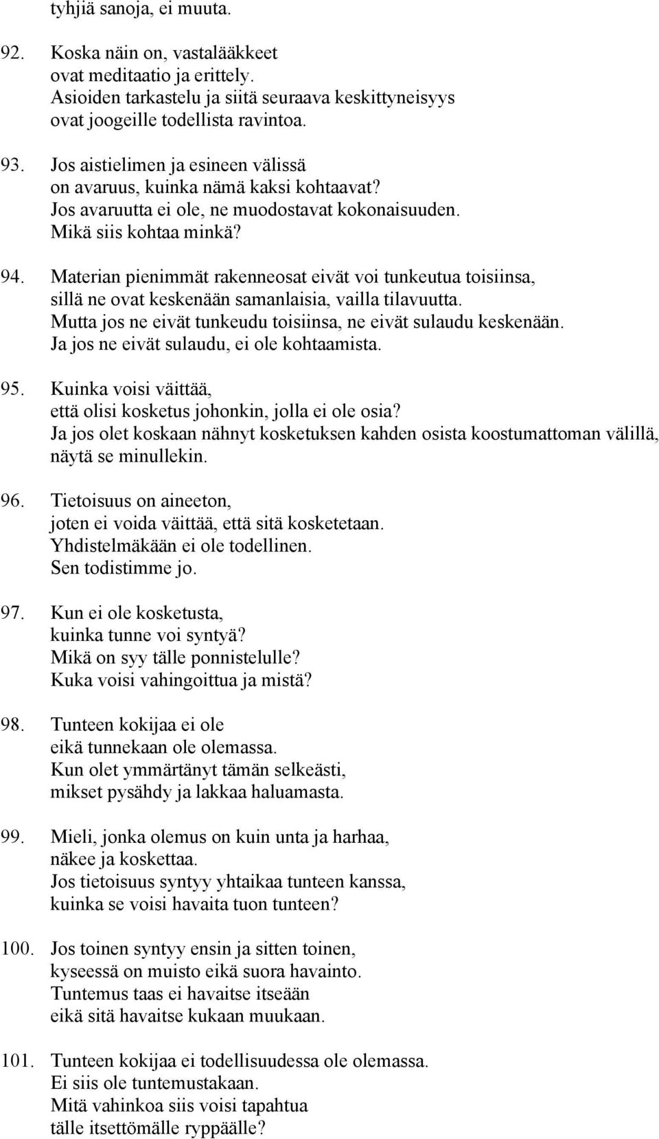 Materian pienimmät rakenneosat eivät voi tunkeutua toisiinsa, sillä ne ovat keskenään samanlaisia, vailla tilavuutta. Mutta jos ne eivät tunkeudu toisiinsa, ne eivät sulaudu keskenään.