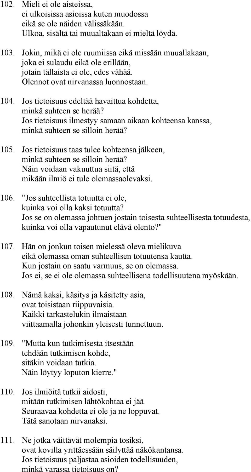 Jos tietoisuus edeltää havaittua kohdetta, minkä suhteen se herää? Jos tietoisuus ilmestyy samaan aikaan kohteensa kanssa, minkä suhteen se silloin herää? 105.